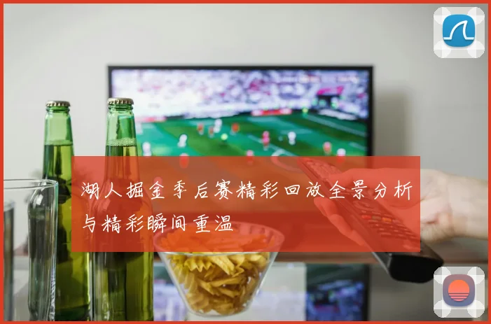 湖人掘金季后赛精彩回放全景分析与精彩瞬间重温