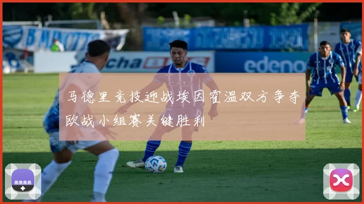 马德里竞技迎战埃因霍温双方争夺欧战小组赛关键胜利