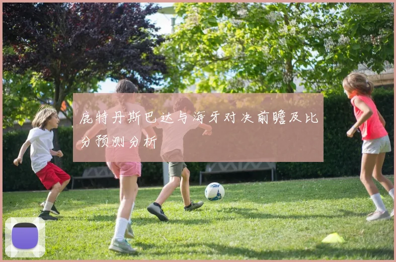 鹿特丹斯巴达与海牙对决前瞻及比分预测分析